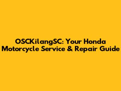 OSCKilangSC: Your Honda Motorcycle Service & Repair Guide
