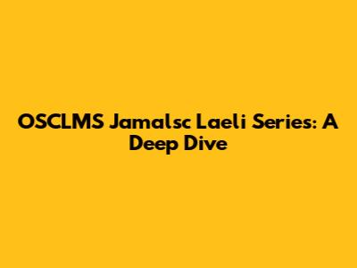 OSCLMS Jamalsc Laeli Series: A Deep Dive