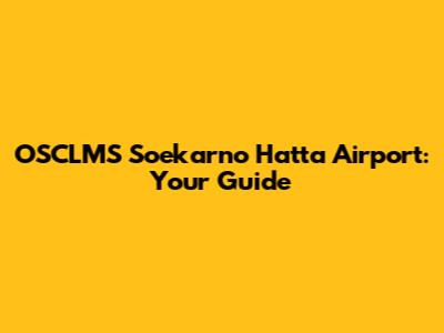 OSCLMS Soekarno Hatta Airport: Your Guide