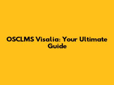 OSCLMS Visalia: Your Ultimate Guide
