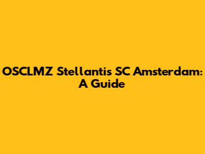 OSCLMZ Stellantis SC Amsterdam: A Guide