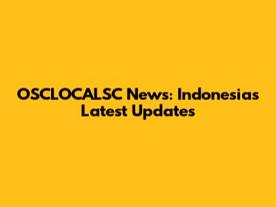 OSCLOCALSC News: Indonesia's Latest Updates