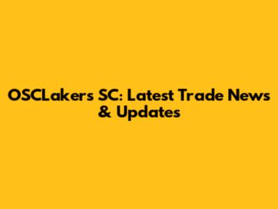 OSCLakers SC: Latest Trade News & Updates