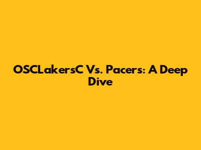 OSCLakersC Vs. Pacers: A Deep Dive