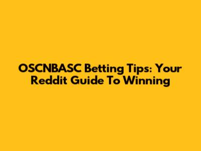 OSCNBASC Betting Tips: Your Reddit Guide To Winning