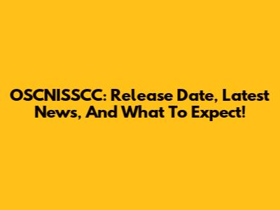 OSCNISSCC: Release Date, Latest News, And What To Expect!
