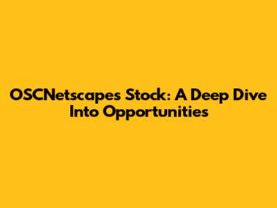 OSCNetscapes Stock: A Deep Dive Into Opportunities