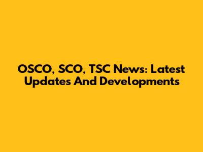 OSCO, SCO, TSC News: Latest Updates And Developments