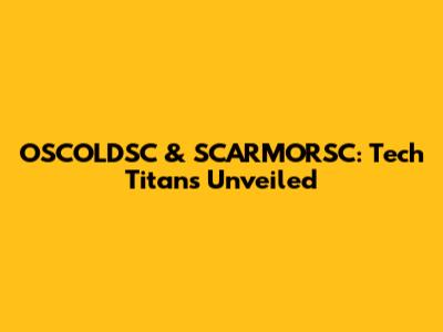 OSCOLDSC & SCARMORSC: Tech Titans Unveiled