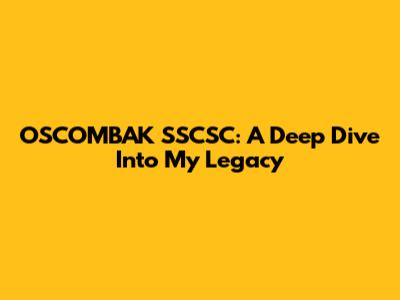 OSCOMBAK SSCSC: A Deep Dive Into My Legacy
