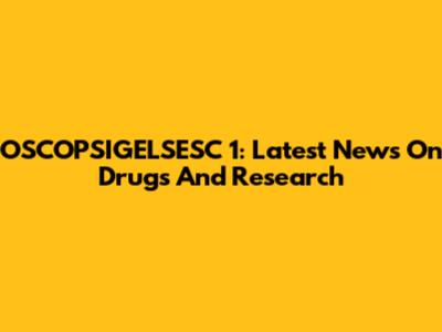 OSCOPSIGELSESC 1: Latest News On Drugs And Research
