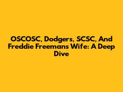 OSCOSC, Dodgers, SCSC, And Freddie Freeman's Wife: A Deep Dive