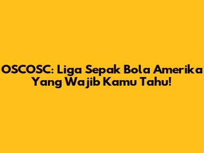 OSCOSC: Liga Sepak Bola Amerika Yang Wajib Kamu Tahu!