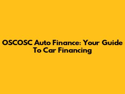 OSCOSC Auto Finance: Your Guide To Car Financing