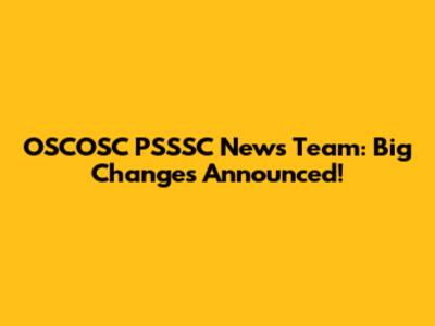 OSCOSC PSSSC News Team: Big Changes Announced!