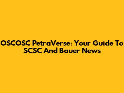 OSCOSC PetraVerse: Your Guide To SCSC And Bauer News