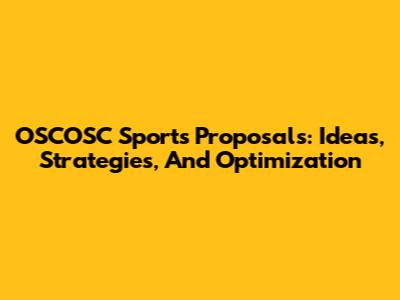OSCOSC Sports Proposals: Ideas, Strategies, And Optimization