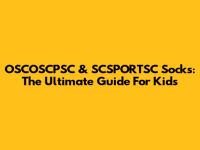 OSCOSCPSC & SCSPORTSC Socks: The Ultimate Guide For Kids