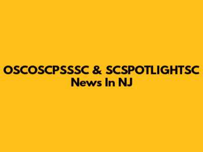 OSCOSCPSSSC & SCSPOTLIGHTSC News In NJ