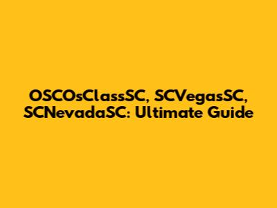 OSCOsClassSC, SCVegasSC, SCNevadaSC: Ultimate Guide