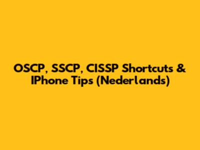 OSCP, SSCP, CISSP Shortcuts & IPhone Tips (Nederlands)