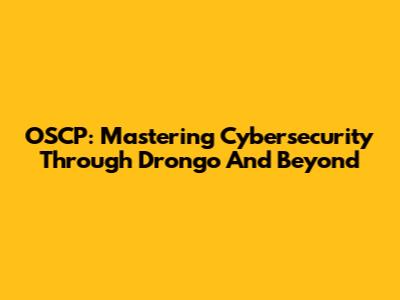 OSCP: Mastering Cybersecurity Through Drongo And Beyond