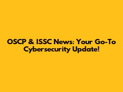 OSCP & ISSC News: Your Go-To Cybersecurity Update!