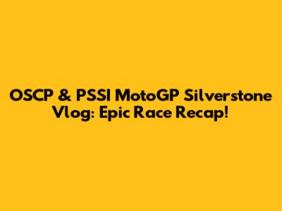OSCP & PSSI MotoGP Silverstone Vlog: Epic Race Recap!