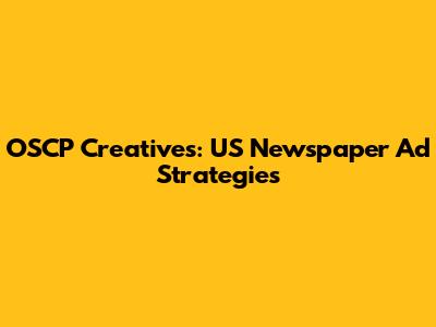 OSCP Creatives: US Newspaper Ad Strategies