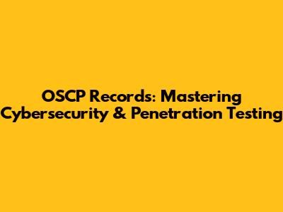 OSCP Records: Mastering Cybersecurity & Penetration Testing