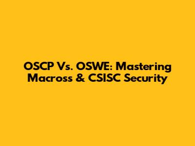 OSCP Vs. OSWE: Mastering Macross & CSISC Security