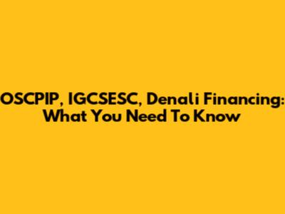 OSCPIP, IGCSESC, Denali Financing: What You Need To Know