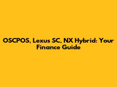 OSCPOS, Lexus SC, NX Hybrid: Your Finance Guide