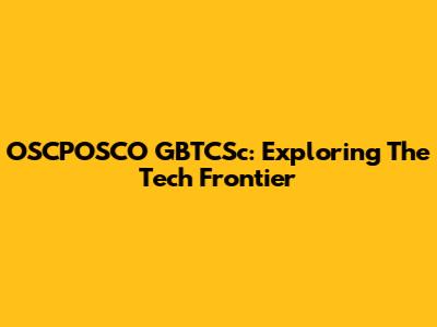 OSCPOSCO GBTCSc: Exploring The Tech Frontier