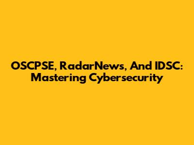 OSCPSE, RadarNews, And IDSC: Mastering Cybersecurity