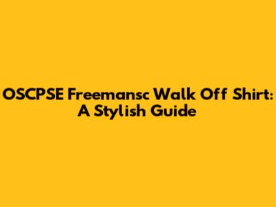 OSCPSE Freemansc Walk Off Shirt: A Stylish Guide