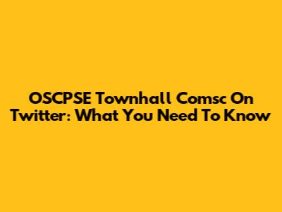 OSCPSE Townhall Comsc On Twitter: What You Need To Know