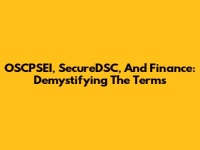 OSCPSEI, SecureDSC, And Finance: Demystifying The Terms