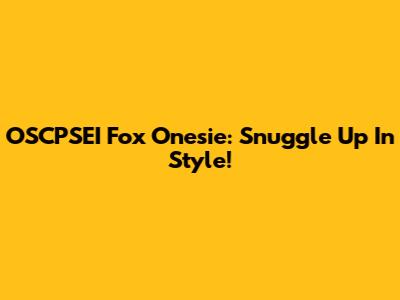 OSCPSEI Fox Onesie: Snuggle Up In Style!