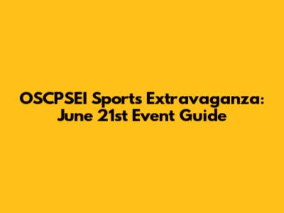 OSCPSEI Sports Extravaganza: June 21st Event Guide