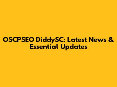 OSCPSEO DiddySC: Latest News & Essential Updates