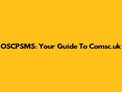OSCPSMS: Your Guide To Comsc.uk