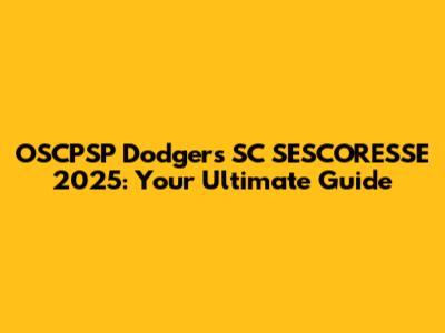 OSCPSP Dodgers SC SESCORESSE 2025: Your Ultimate Guide