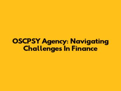 OSCPSY Agency: Navigating Challenges In Finance
