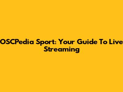 OSCPedia Sport: Your Guide To Live Streaming