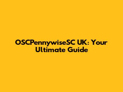 OSCPennywiseSC UK: Your Ultimate Guide