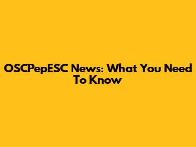 OSCPepESC News: What You Need To Know