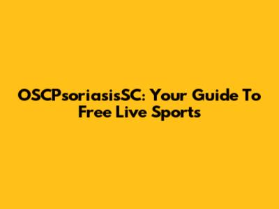 OSCPsoriasisSC: Your Guide To Free Live Sports