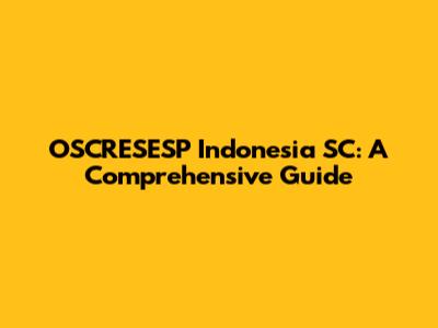 OSCRESESP Indonesia SC: A Comprehensive Guide