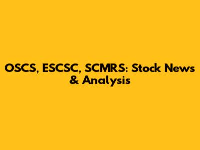 OSCS, ESCSC, SCMRS: Stock News & Analysis